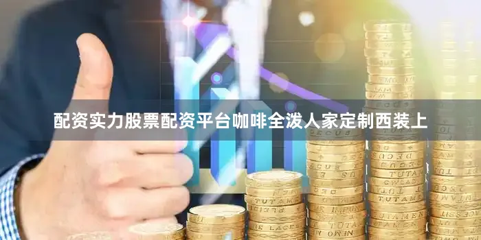 配资实力股票配资平台咖啡全泼人家定制西装上