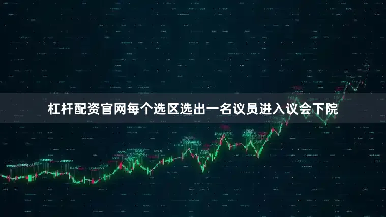 杠杆配资官网每个选区选出一名议员进入议会下院