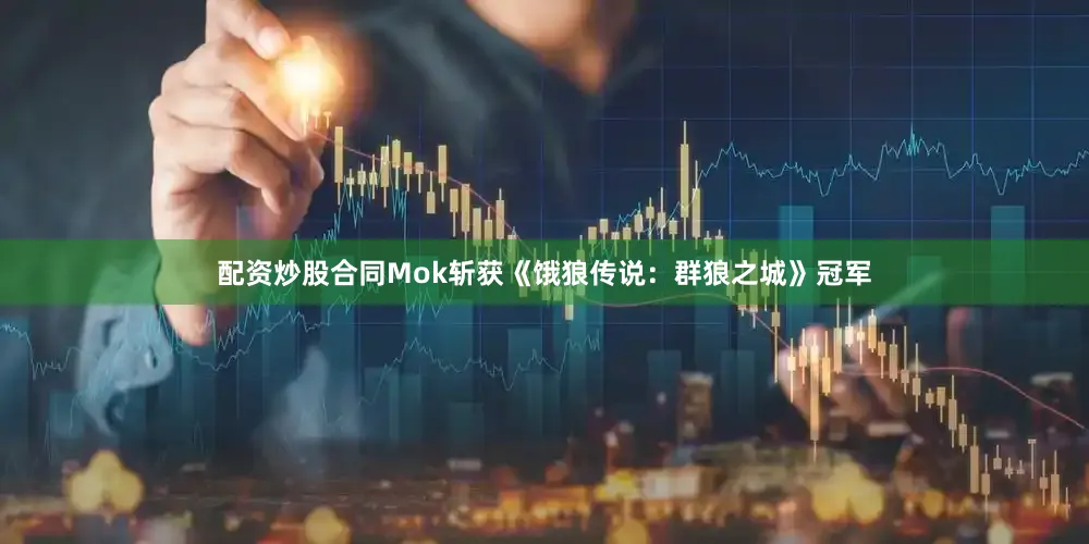 配资炒股合同Mok斩获《饿狼传说：群狼之城》冠军