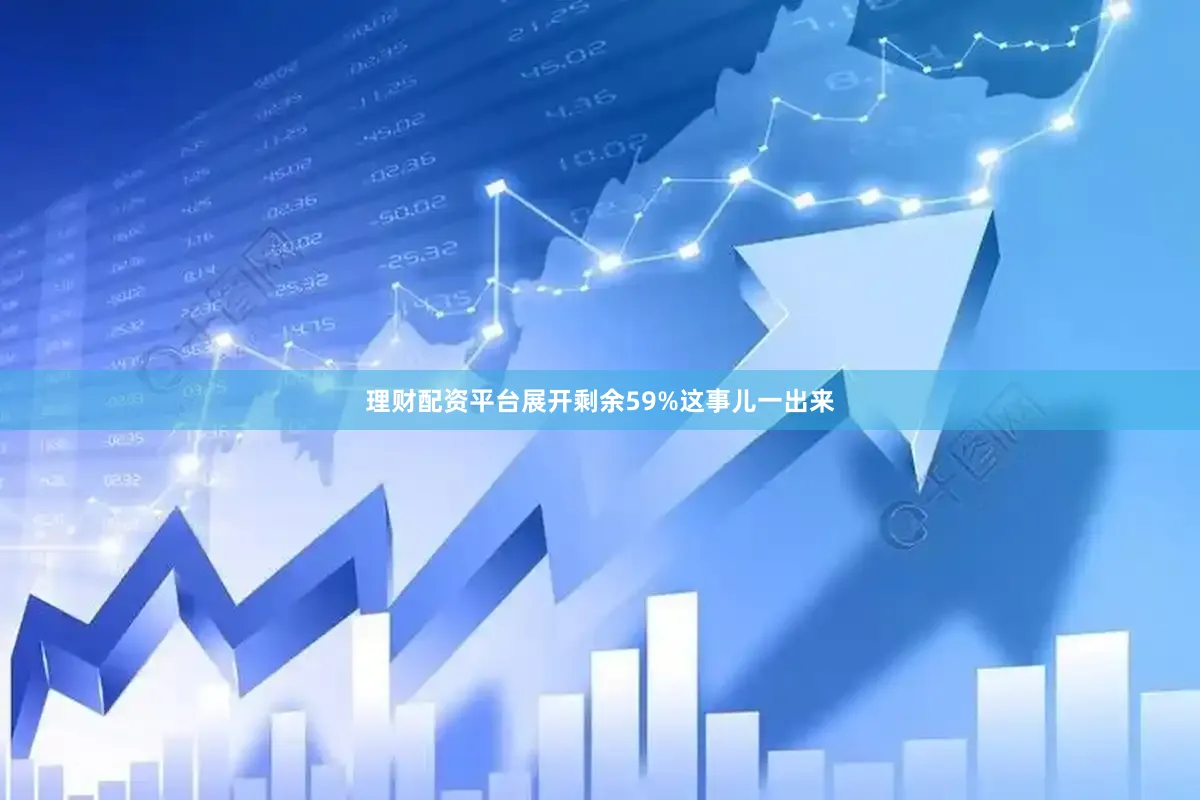 理财配资平台展开剩余59%这事儿一出来