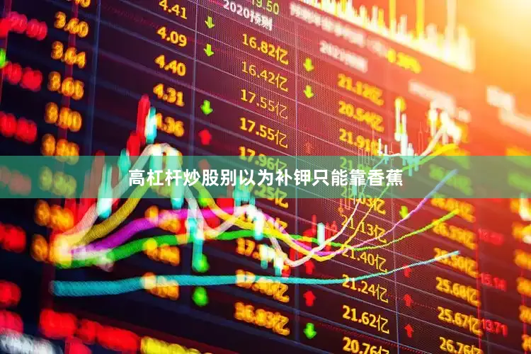 高杠杆炒股别以为补钾只能靠香蕉