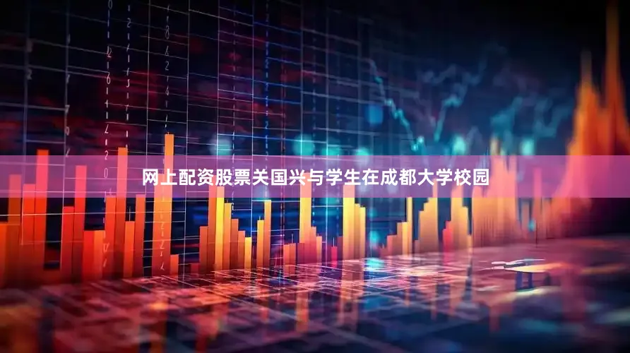 网上配资股票关国兴与学生在成都大学校园