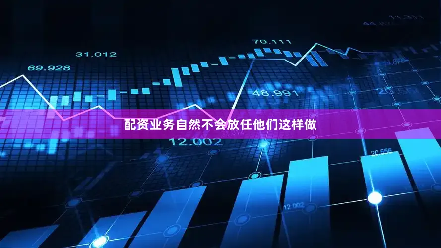 配资业务自然不会放任他们这样做