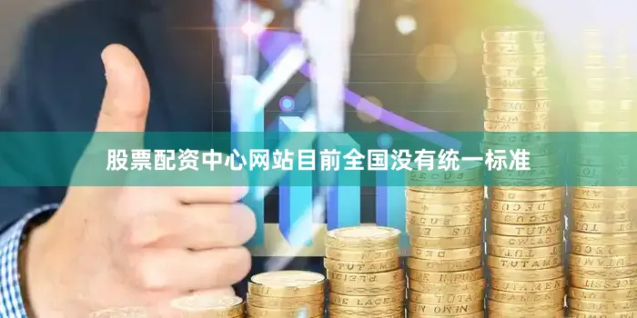 股票配资中心网站目前全国没有统一标准