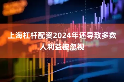 上海杠杆配资2024年还导致多数人利益被忽视