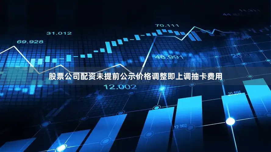股票公司配资未提前公示价格调整即上调抽卡费用